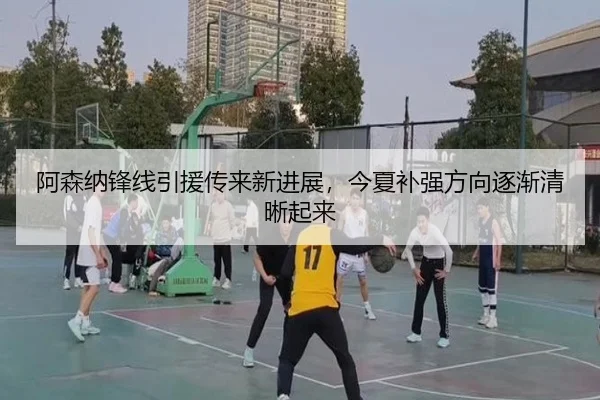 阿森纳锋线引援传来新进展，今夏补强方向逐渐清晰起来